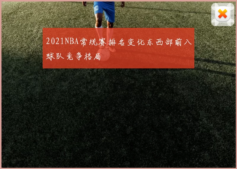 2021NBA常规赛排名变化东西部前八球队竞争格局