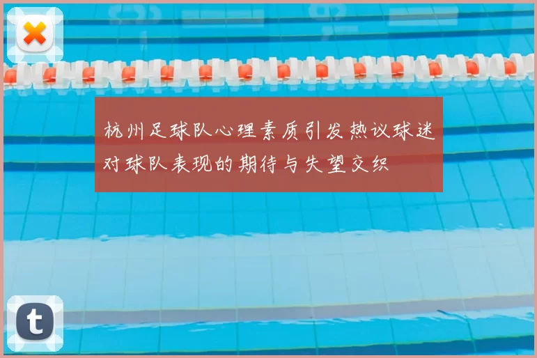 杭州足球队心理素质引发热议球迷对球队表现的期待与失望交织