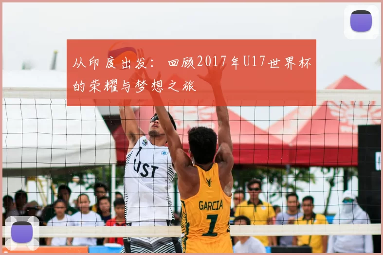 从印度出发:回顾2017年U17世界杯的荣耀与梦想之旅