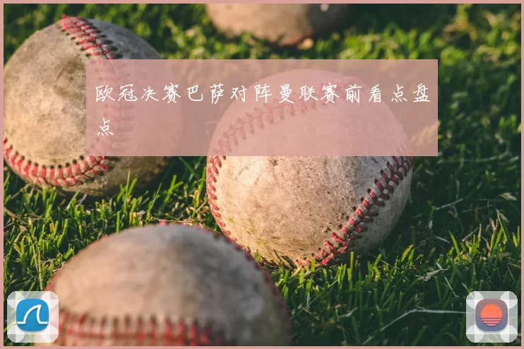 欧冠决赛巴萨对阵曼联赛前看点盘点