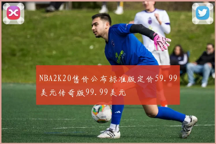NBA2K20售价公布标准版定价59.99美元传奇版99.99美元