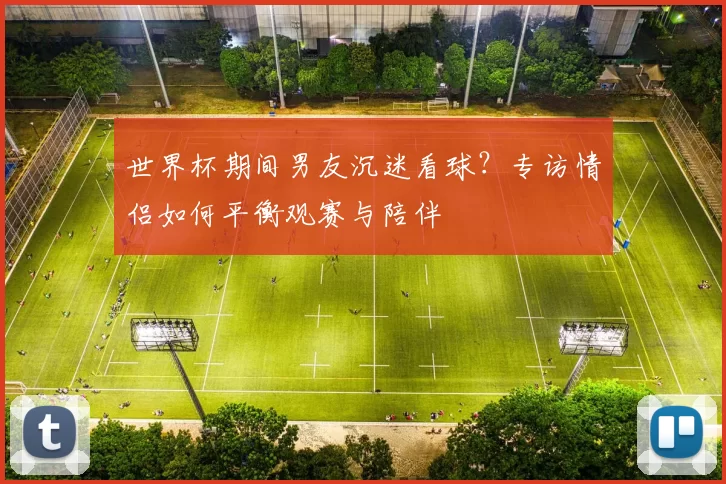 世界杯期间男友沉迷看球?专访情侣如何平衡观赛与陪伴
