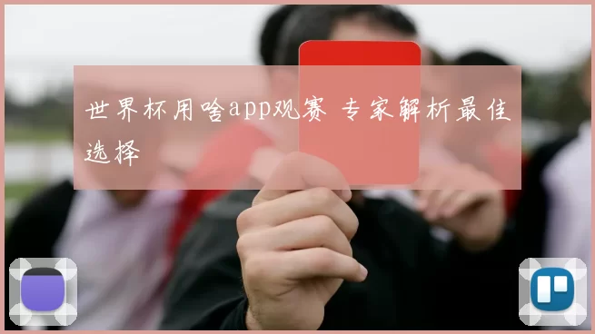 世界杯用啥app观赛 专家解析最佳选择