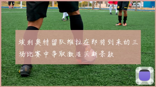 埃利奥特留队维拉在即将到来的三场比赛中争取激活买断条款