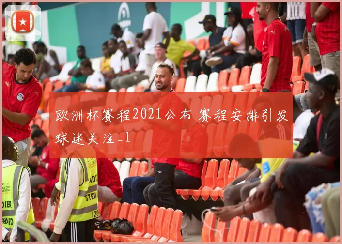 欧洲杯赛程2021公布 赛程安排引发球迷关注_1